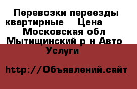 Перевозки переезды квартирные  › Цена ­ 300 - Московская обл., Мытищинский р-н Авто » Услуги   